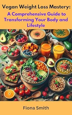 Discover the Secrets to Effective Weight Loss: A Review of ‘Vegan Weight Loss Mastery: A Comprehensive Guide to Transforming Your Body and Lifestyle’