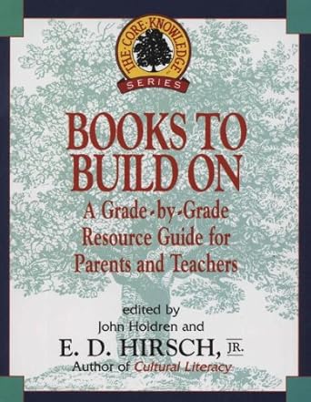 Essential Reading for Every Educator: Books to Build On: A Grade-By-Grade Resource Guide for Parents and Teachers (The Core Knowledge Series)