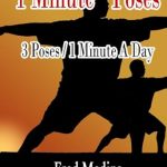 Transform Your Fitness Routine: A Comprehensive Review of ‘1 Minute Poses – 3 Poses For 1 Minute A Day (The 1 Minute Workout Series)’