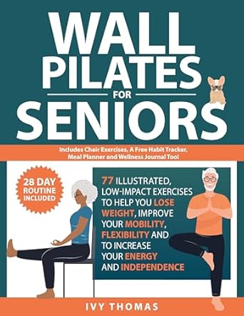 Transform Your Fitness Journey: A Comprehensive Review of ‘Wall Pilates for Seniors: 77 Illustrated, Low-Impact Exercises in 2 Customizable Routines to Help You Lose Weight, Improve Your Mobility and Flexibility, and Increase Your Energy and Independence’