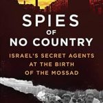 Unveiling the Shadows: A Gripping Review of ‘Spies of No Country: Israel’s Secret Agents at the Birth of the Mossad’