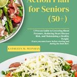 Transform Your Health with This Must-Read: THE DASH DIET Action Plan for Seniors (50+): Proven Guide to Lowering Blood Pressure, Reducing Heart Disease Risk, and Maintaining a Healthy Weight