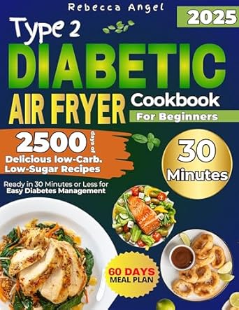 Discover the Secrets to Delicious Diabetes-Friendly Meals: Type 2 Diabetic Air Fryer Cookbook for Beginners – 2500 Days of Delicious Low-Carb, Low-Sugar Recipes Ready in 30 Minutes or Less for Easy Diabetes Management