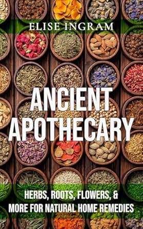 Discover the Secrets of Healing: A Comprehensive Review of Ancient Apothecary: Herbs, Roots, Flowers, & More for Natural Home Remedies