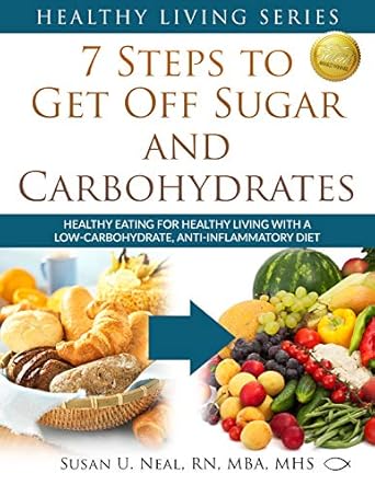 Discover the Secret to Better Health: A Comprehensive Review of ‘7 Steps to Get Off Sugar and Carbohydrates: Healthy Eating for Healthy Living with a Low-Carbohydrate, Anti-Inflammatory Diet (Healthy Living Series Book 1)’