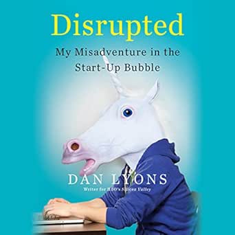 An Eye-Opening Journey into Entrepreneurship: Disrupted: My Misadventure in the Start-Up Bubble