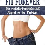 Transform Your Life: A Comprehensive Review of ‘Become & Stay Fit Forever: The Holistic – Psychological Aspect of the Problem (Holistic Women’s Health Book 1)’