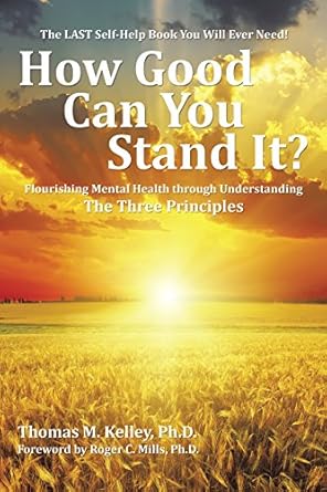 Discover the Transformative Power of Mental Health: A Review of *How Good Can You Stand It?: Flourishing Mental Health Through Understanding the Three Principles*