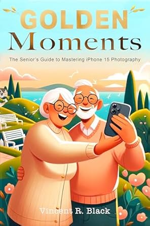 Unlock Stunning Memories: A Comprehensive Review of Golden Moments: The Senior’s Guide to Mastering iPhone 15 Photography