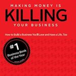 Transform Your Business Approach: A Comprehensive Review of ‘Making Money Is Killing Your Business: Second Edition: How to Build a Business You’ll Love and Have a Life, Too’ Transform Your Business Approach: A Comprehensive Review of ‘Making Money Is Killing Your Business: Second Edition: How to Build a Business You’ll Love and Have a Life, Too’