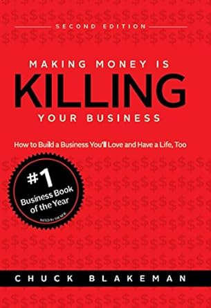 Transform Your Business Approach: A Comprehensive Review of ‘Making Money Is Killing Your Business: Second Edition: How to Build a Business You’ll Love and Have a Life, Too’