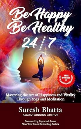 Discover the Secrets to Wellness: A Comprehensive Review of ‘Be Happy Be Healthy 24/7: Mastering the Art of Happiness and Vitality Through Yoga and Meditation’