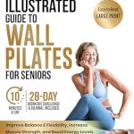 Discover the Secrets to Enhanced Well-Being: Step-by-Step Illustrated Guide to Wall Pilates for Seniors – Improve Balance & Flexibility, Increase Muscle Strength, and Boost Energy Levels in the Comfort of Your Own Home
