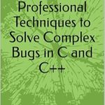 Unlock the Secrets of Effective Debugging: A Review of C++ Debugging Essentials: Professional Techniques to Solve Complex Bugs in C and C++ Unlock the Secrets of Effective Debugging: A Review of C++ Debugging Essentials: Professional Techniques to Solve Complex Bugs in C and C++