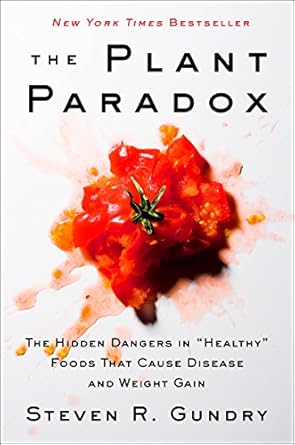 Discover the Shocking Truth: A Comprehensive Review of The Plant Paradox: The Hidden Dangers in ‘Healthy’ Foods That Cause Disease and Weight Gain