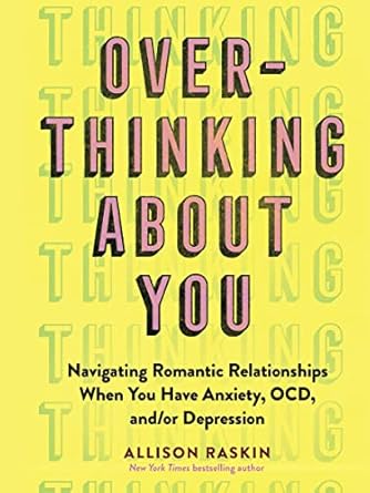 Essential Guide for Mental Health: A Review of *Overthinking About You: Navigating Romantic Relationships When You Have Anxiety, OCD, and/or Depression*