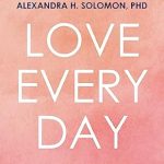 Discover the Transformative Power of Connection: A Review of Love Every Day: 365 Relational Self-Awareness Practices to Help Your Relationship Heal, Grow, and Thrive