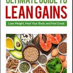 Discover the Secrets of Transformation: A Comprehensive Review of The Ultimate Guide To LeanGains: Build Muscle, Lose Weight and Increase Endurance