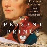 Discover the Inspiring Journey of a Revolutionary Hero: A Review of The Peasant Prince: Thaddeus Kosciuszko and the Age of Revolution