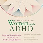 Unlock Your Potential: A Must-Read Review of ‘A Radical Guide for Women with ADHD: Embrace Neurodiversity, Live Boldly, and Break Through Barriers’