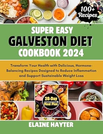 Discover the Secret to Sustainable Weight Loss: Review of Super Easy Galveston Diet Cookbook 2024 – Transform Your Health with Delicious, Hormone-Balancing Recipes Designed to Reduce Inflammation and Support Sustainable Weight Loss