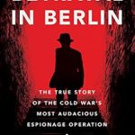 Unveiling Secrets: A Gripping Review of ‘Betrayal in Berlin: The True Story of the Cold War’s Most Audacious Espionage Operation’