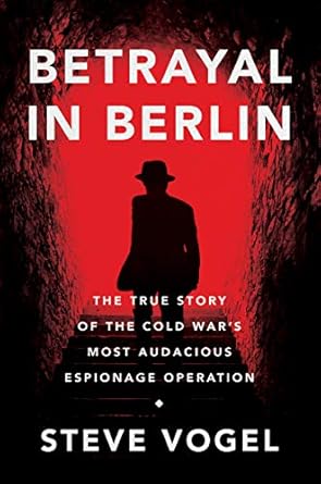 Unveiling Secrets: A Gripping Review of ‘Betrayal in Berlin: The True Story of the Cold War’s Most Audacious Espionage Operation’