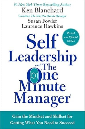 Transform Your Success: A Comprehensive Review of ‘Self Leadership and the One Minute Manager Revised Edition’ – Gain the Mindset and Skillset for Getting What You Need to Succeed!