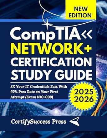 Unlock Your IT Potential: A Comprehensive Review of CompTIA Network+ Certification Study Guide 2025-2026: 3X Your IT Credentials Fast With 97% Pass Rate on Your First Attempt (Exam N10-009)