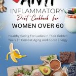 Discover the Secret to Vibrant Health: ANTI INFLAMMATORY DIET COOKBOOK FOR WOMEN OVER 60 – Healthy Eating For Ladies In Their Golden Years To Combat Aging And Boost Energy Discover the Secret to Vibrant Health: ANTI INFLAMMATORY DIET COOKBOOK FOR WOMEN OVER 60 – Healthy Eating For Ladies In Their Golden Years To Combat Aging And Boost Energy