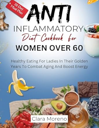 Discover the Secret to Vibrant Health: ANTI INFLAMMATORY DIET COOKBOOK FOR WOMEN OVER 60 – Healthy Eating For Ladies In Their Golden Years To Combat Aging And Boost Energy