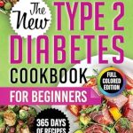 Discover the Ultimate Guide to Healthy Living: A Review of The New Type 2 Diabetes Cookbook for Beginners – Over 365 Days of Low-Glycemic, Super-Easy & Delicious Recipes to Help Manage Your Blood Sugar, Including a 60-Day Meal Plan and Vibrant Color Photos