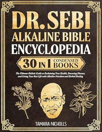 Discover the Secrets to Optimal Health: A Comprehensive Review of ‘Dr. Sebi Alkaline Bible Encyclopedia – 30 in 1 Condensed: The Ultimate Holistic Guide to Reclaiming Your Health, Reversing Disease, and Living Your Best Life with Alkaline Nutrition and Herbal Healing’