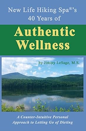 Transform Your Wellness Journey: A Must-Read Review of New Life Hiking Spa®’s 40 Years of Authentic Wellness: A Counter-Intuitive Personal Approach to Letting Go of Dieting