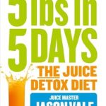 Transform Your Health: An In-Depth Review of ‘5LBs in 5 Days: The Juice Detox Diet’ for Rapid Weight Loss