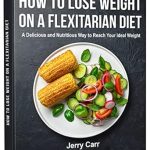 Discover the Secrets to Effective Weight Loss: A Review of ‘How to Lose Weight on a Flexitarian Diet: A Delicious and Nutritious Way to Reach Your Ideal Weight’