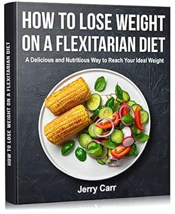 Discover the Secrets to Effective Weight Loss: A Review of ‘How to Lose Weight on a Flexitarian Diet: A Delicious and Nutritious Way to Reach Your Ideal Weight’