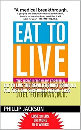 Transform Your Health: An In-Depth Review of ‘Eat to Live: The Revolutionary Formula for Fast and Sustained Weight Loss’