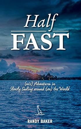 Discover the Thrills of Adventure: A Review of ‘Half Fast: (mis) Adventures in Slowly Sailing around (on) the World’