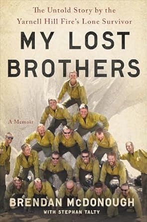 An Unforgettable Tale of Courage and Sacrifice: Granite Mountain: The First-Hand Account of a Tragic Wildfire, Its Lone Survivor, and the Firefighters Who Made the Ultimate Sacrifice