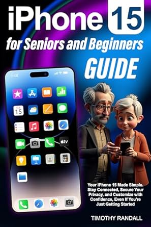 Discover the Ultimate Guide for New Users: iPhone 15 for Seniors and Beginners Guide – Your iPhone 15 Made Simple. Stay Connected, Secure Your Privacy, and Customize with Confidence, Even If You’re Just Getting Started!