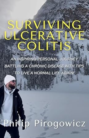 Discover How This Powerful Story Transformed Lives: Surviving Ulcerative Colitis: An Inspiring Personal Journey Battling a Chronic Disease with Tips to Live a Normal Life Again!