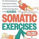 Discover the Transformative Benefits of Somatic Exercises: A Comprehensive Review of ‘Somatic Exercises: The Essential Guide to a Regulated Nervous System: 50+ Effective Techniques to Soothe Stress and Anxiety, Release Trauma, and Activate the Power of the Vagus Nerve’ Discover the Transformative Benefits of Somatic Exercises: A Comprehensive Review of ‘Somatic Exercises: The Essential Guide to a Regulated Nervous System: 50+ Effective Techniques to Soothe Stress and Anxiety, Release Trauma, and Activate the Power of the Vagus Nerve’
