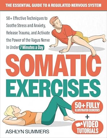 Discover the Transformative Benefits of Somatic Exercises: A Comprehensive Review of ‘Somatic Exercises: The Essential Guide to a Regulated Nervous System: 50+ Effective Techniques to Soothe Stress and Anxiety, Release Trauma, and Activate the Power of the Vagus Nerve’