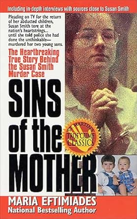 An Unforgettable Tale of Tragedy and Deception: Sins of the Mother: The Heartbreaking True Story Behind the Susan Smith Murder Case (St. Martin’s True Crime Classics)