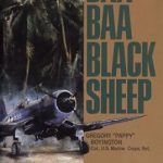 Discover the Untold Heroics in ‘Baa Baa Black Sheep: The True Story of the “Bad Boy” Hero of the Pacific Theatre and His Famous Black Sheep Squadron’ – A Riveting Account of Courage and Brotherhood