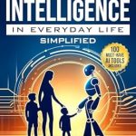 Unlock Your Potential with This Must-Read Guide: Artificial Intelligence in Everyday Life Simplified: Unlock the Power of AI for Personal Growth, Efficiency, and Time Management; No Tech Skills Needed