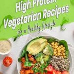 Discover Deliciousness: A Review of Simple Flavorful High Protein Vegetarian Recipes for a Healthy Lifestyle – Unveil the Secrets to Lifelong Nutrition with Mouthwatering Meal Plans and Full Color Pictures