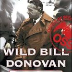 An Unforgettable Journey into Espionage: Wild Bill Donovan: The Spymaster Who Created the OSS and Modern American Espionage (A True Story of a WWII Spy)