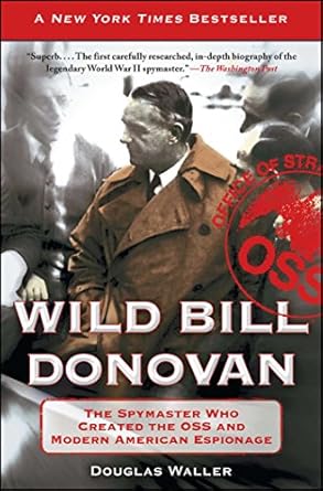 An Unforgettable Journey into Espionage: Wild Bill Donovan: The Spymaster Who Created the OSS and Modern American Espionage (A True Story of a WWII Spy)